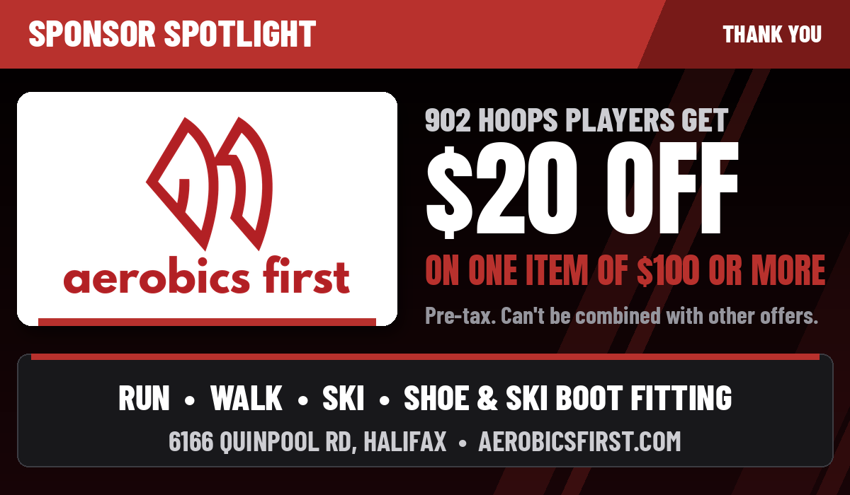 Sponsor spotlight: Aerobics First logo. 902 Hoops players get $20 off one item of $100 or more. Pre-tax, can't be combined with other offers. Run, walk, ski, shoe and ski boot fitting. 6166 Quinpool Rd, Halifax. aerobicsfirst.com.